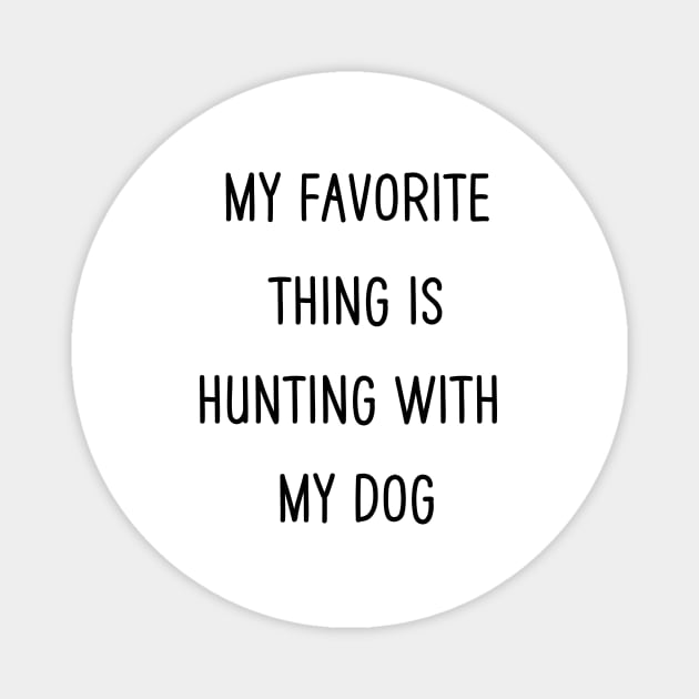 My Favorite Thing Is Hunting With My Dog Magnet by NICHE&NICHE